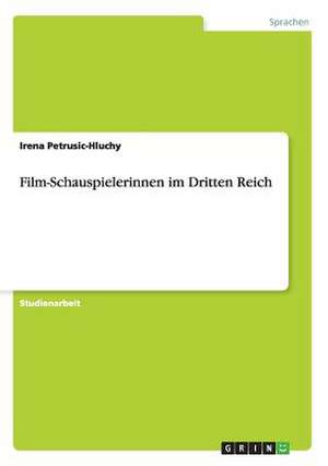 Film-Schauspielerinnen im Dritten Reich de Irena Petrusic-Hluchy