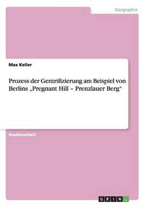 Prozess der Gentrifizierung am Beispiel von Berlins "Pregnant Hill - Prenzlauer Berg" de Max Keller