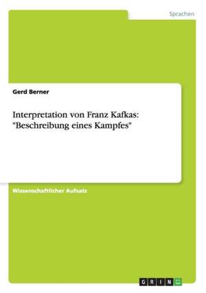 Interpretation von Franz Kafkas: "Beschreibung eines Kampfes" de Gerd Berner