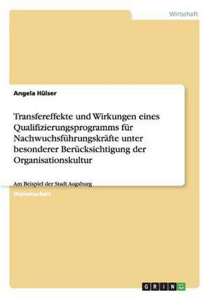 Transfereffekte und Wirkungen eines Qualifizierungsprogramms für Nachwuchsführungskräfte unter besonderer Berücksichtigung der Organisationskultur de Angela Hülser