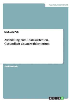 Ausbildung zum Diätassistenten. Gesundheit als Auswahlkriterium de Michaela Pohl