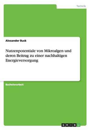 Nutzenpotentiale von Mikroalgen und deren Beitrag zu einer nachhaltigen Energieversorgung de Alexander Buck