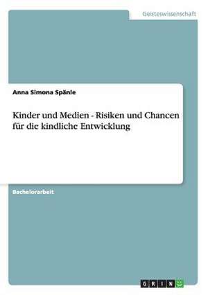 Kinder und Medien - Risiken und Chancen für die kindliche Entwicklung de Anna Simona Spänle