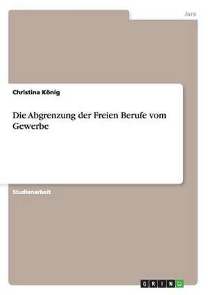 Die Abgrenzung der Freien Berufe vom Gewerbe de Christina König