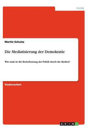 Die Mediatisierung der Demokratie de Martin Schulze