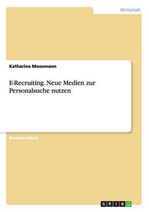 E-Recruiting. Neue Medien zur Personalsuche nutzen de Katharina Moosmann