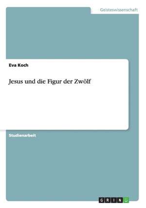 Jesus und die Figur der Zwölf de Eva Koch