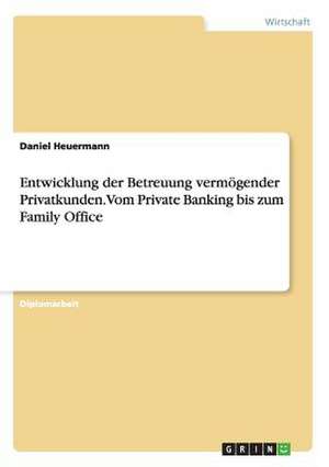 Die Betreuung vermögender Privatkunden. Vom Private Banking bis zum Family Office de Daniel Heuermann