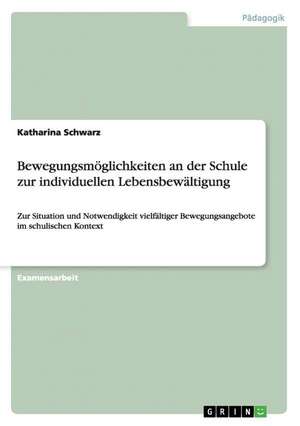 Bewegungsmöglichkeiten an der Schule zur individuellen Lebensbewältigung de Katharina Schwarz