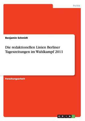 Die redaktionellen Linien Berliner Tageszeitungen im Wahlkampf 2011 de Benjamin Schmidt