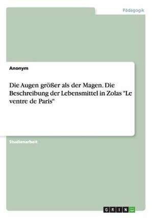 Die Augen Groer ALS Der Magen. Die Beschreibung Der Lebensmittel in Zolas "Le Ventre de Paris" de Anonym