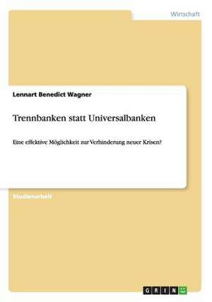 Trennbanken statt Universalbanken de Lennart Benedict Wagner