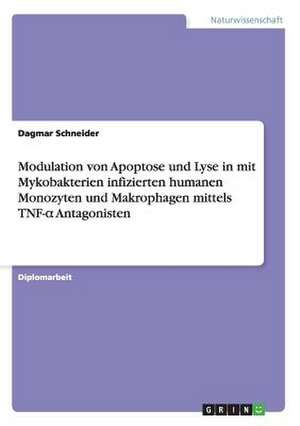 Modulation von Apoptose und Lyse in mit Mykobakterien infizierten humanen Monozyten und Makrophagen mittels TNF-a Antagonisten de Dagmar Schneider