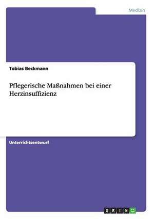 Pflegerische Maßnahmen bei einer Herzinsuffizienz de Tobias Beckmann