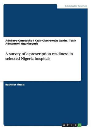 A Survey of E-Prescription Readiness in Selected Nigeria Hospitals de Adebayo Omotosho