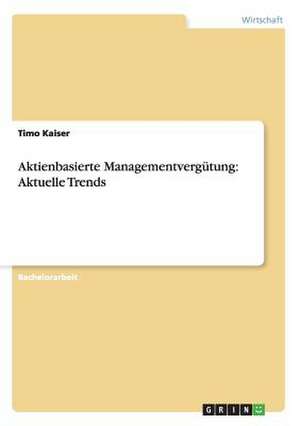 Aktienbasierte Managementvergütung: Aktuelle Trends de Timo Kaiser