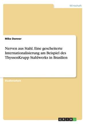 Nerven aus Stahl. Eine gescheiterte Internationalisierung am Beispiel des ThyssenKrupp Stahlwerks in Brasilien de Mike Donner