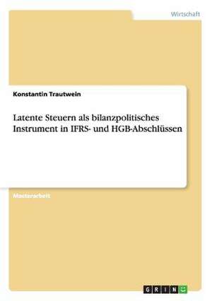 Latente Steuern als bilanzpolitisches Instrument in IFRS- und HGB-Abschlüssen de Konstantin Trautwein