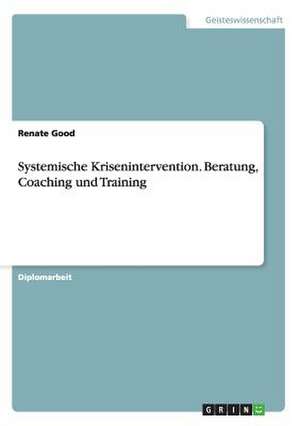 Systemische Krisenintervention. Beratung, Coaching und Training de Renate Good