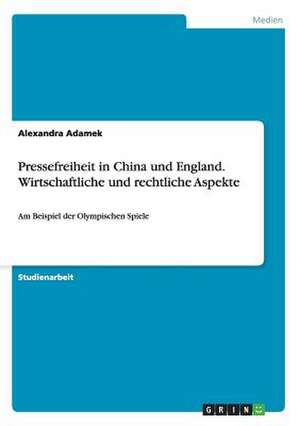 Pressefreiheit in China und England. Wirtschaftliche und rechtliche Aspekte de Alexandra Adamek