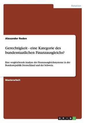 Gerechtigkeit - eine Kategorie des bundesstaatlichen Finanzausgleichs? de Alexander Reden