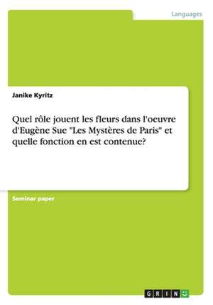 Quel rôle jouent les fleurs dans l'oeuvre d'Eugène Sue "Les Mystères de Paris" et quelle fonction en est contenue? de Janike Kyritz