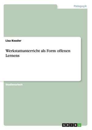 Werkstattunterricht als Form offenen Lernens de Lisa Kessler