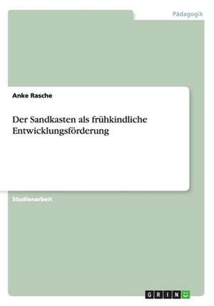 Der Sandkasten als frühkindliche Entwicklungsförderung de Anke Rasche