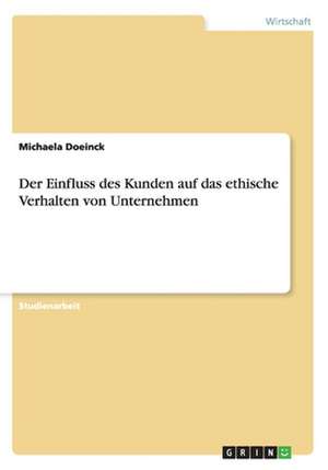 Der Einfluss des Kunden auf das ethische Verhalten von Unternehmen de Michaela Doeinck