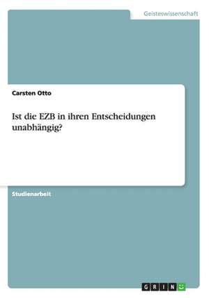 Ist die EZB in ihren Entscheidungen unabhängig? de Carsten Otto