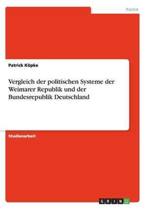 Vergleich der politischen Systeme der Weimarer Republik und der Bundesrepublik Deutschland de Patrick Köpke