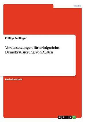 Voraussetzungen für erfolgreiche Demokratisierung von Außen de Philipp Seelinger