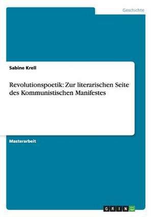 Revolutionspoetik: Zur literarischen Seite des Kommunistischen Manifestes de Sabine Krell