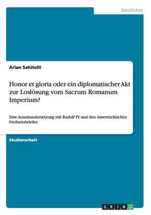 Honor et gloria oder ein diplomatischer Akt zur Loslösung vom Sacrum Romanum Imperium? de Arian Sahitolli