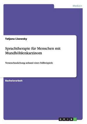 Sprachtherapie für Menschen mit Mundhöhlenkarzinom de Tatjana Lisowsky