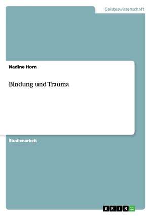 Bindung und Trauma de Nadine Horn