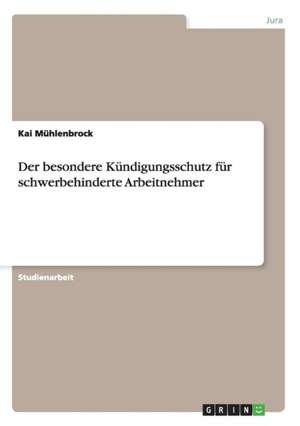 Der besondere Kündigungsschutz für schwerbehinderte Arbeitnehmer de Kai Mühlenbrock