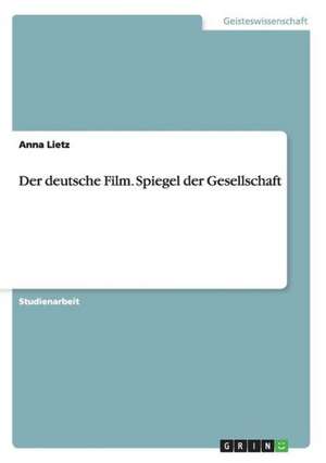 Der deutsche Film. Spiegel der Gesellschaft de Anna Lietz