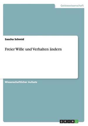 Freier Wille und Verhalten ändern de Sascha Schmid