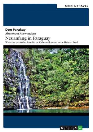 Abenteuer Auswandern: Neuanfang in Paraguay de Don Parakay