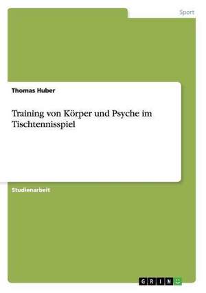 Training von Körper und Psyche im Tischtennisspiel de Thomas Huber