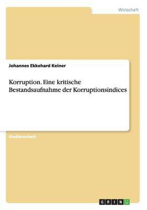 Korruption. Eine kritische Bestandsaufnahme der Korruptionsindices de Johannes Ekkehard Keiner