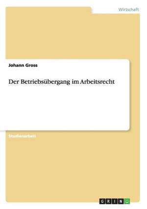 Der Betriebsübergang im Arbeitsrecht de Johann Gross