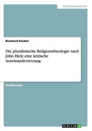 Die pluralistische Religionstheologie nach John Hick: eine kritische Auseinandersetzung de Bernhard Stecher