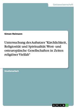 Untersuchung des Aufsatzes "Kirchlichkeit, Religiosität und Spiritualität: West- und osteuropäische Gesellschaften in Zeiten religiöser Vielfalt" de Simon Reimann