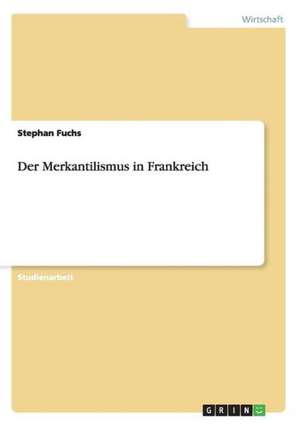 Der Merkantilismus in Frankreich de Stephan Fuchs