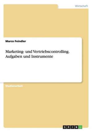 Marketing- und Vertriebscontrolling. Aufgaben und Instrumente de Marco Feindler