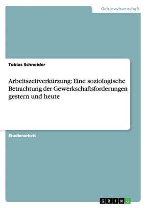 Arbeitszeitverkürzung: Eine soziologische Betrachtung der Gewerkschaftsforderungen gestern und heute de Tobias Schneider