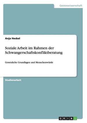 Soziale Arbeit im Rahmen der Schwangerschaftskonfliktberatung de Anja Heckel