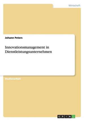 Innovationsmanagement in Dienstleistungsunternehmen de Johann Peters